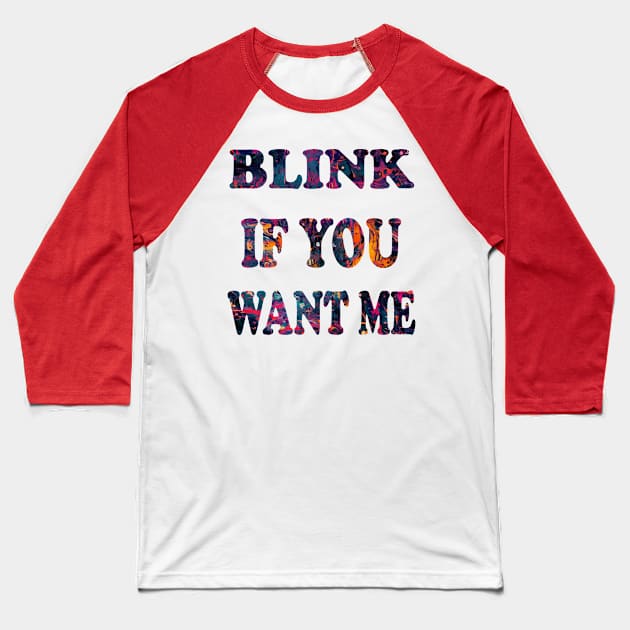 BLINK IF YOU WANT ME Baseball T-Shirt by Elitawesome